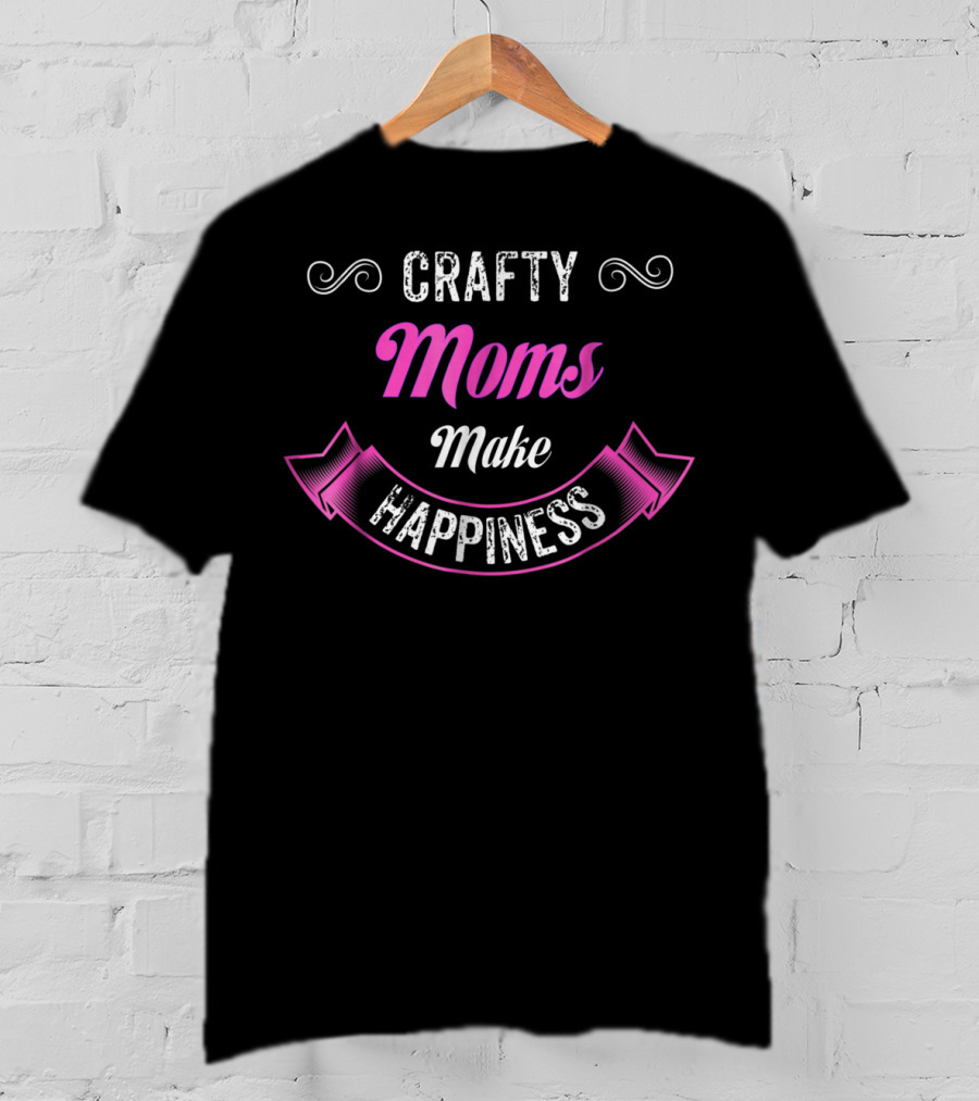 Crafty Moms Make Happiness Playfully Funny For Creative Joy T-Shirt