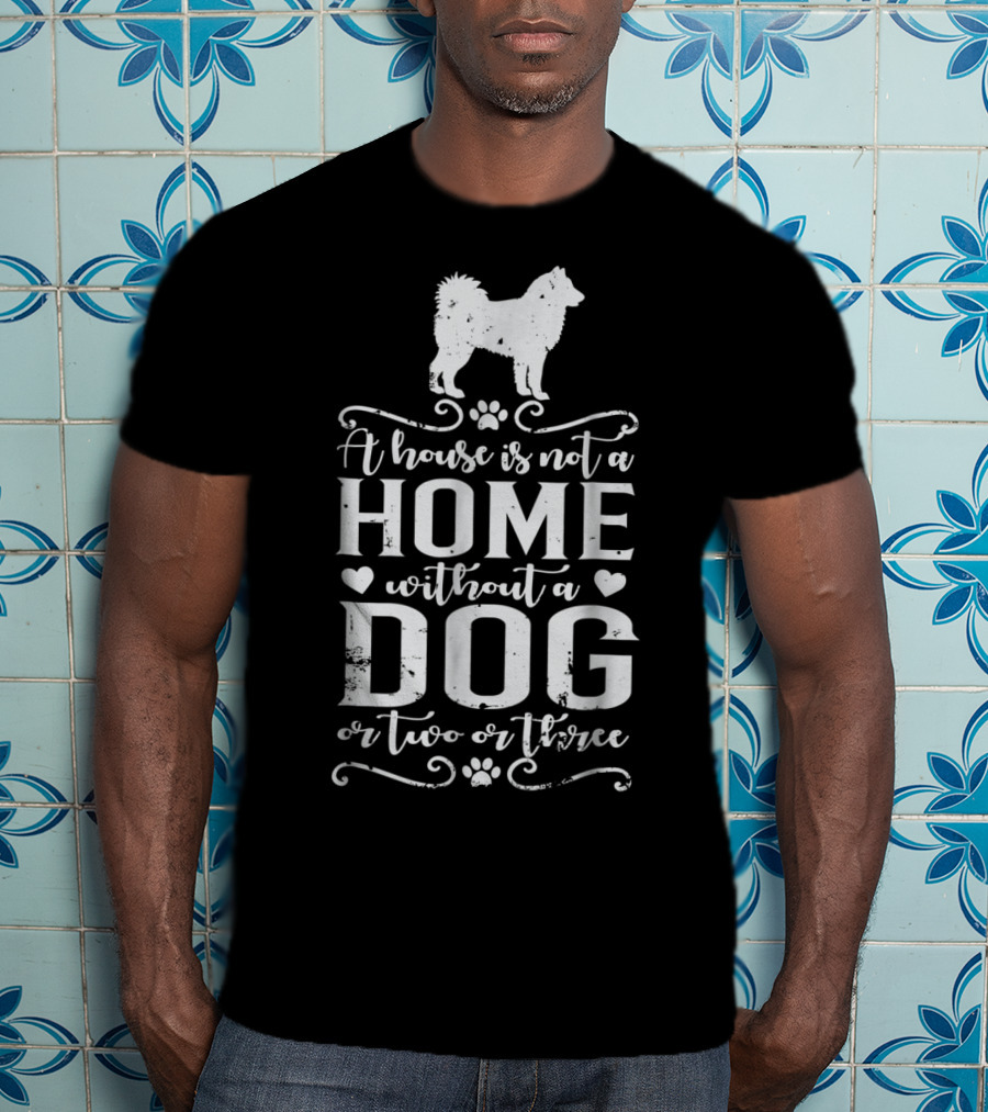 Alaskan Malamute A House Is Not A Home Without A Dog Or Two Or Three Dog Mom T-Shirt