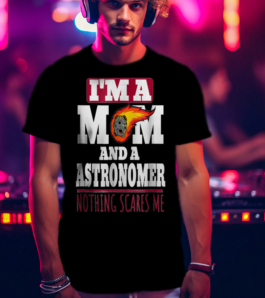 I'm A Mom And An Astronomer Nothing Scares Me Meteor Sketch T-Shirt