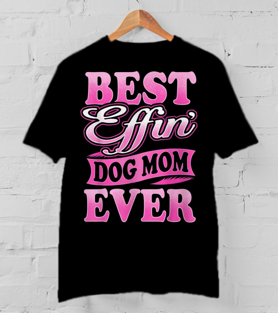 Best Effin Dog Mom Ever T-Shirt