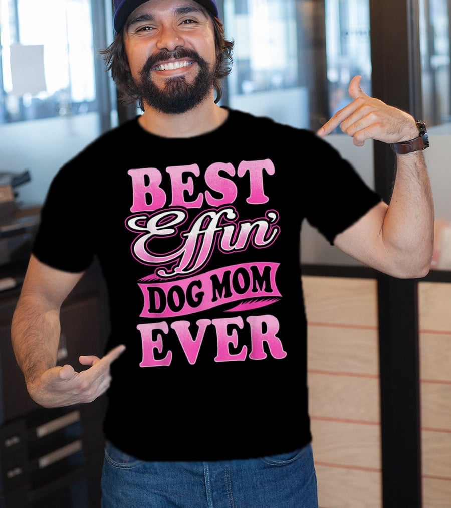 Best Effin Dog Mom Ever T-Shirt