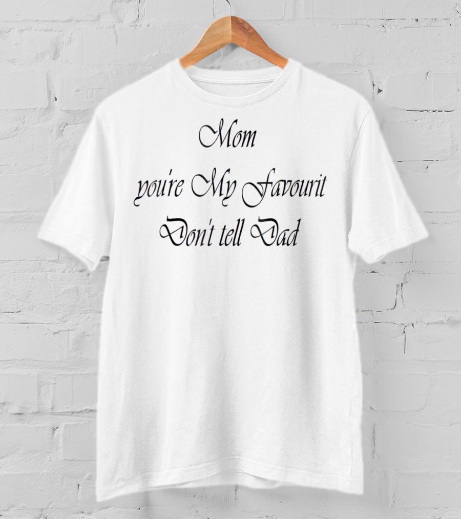 Mom You're My Favourite Don't Tell Dad T-Shirt