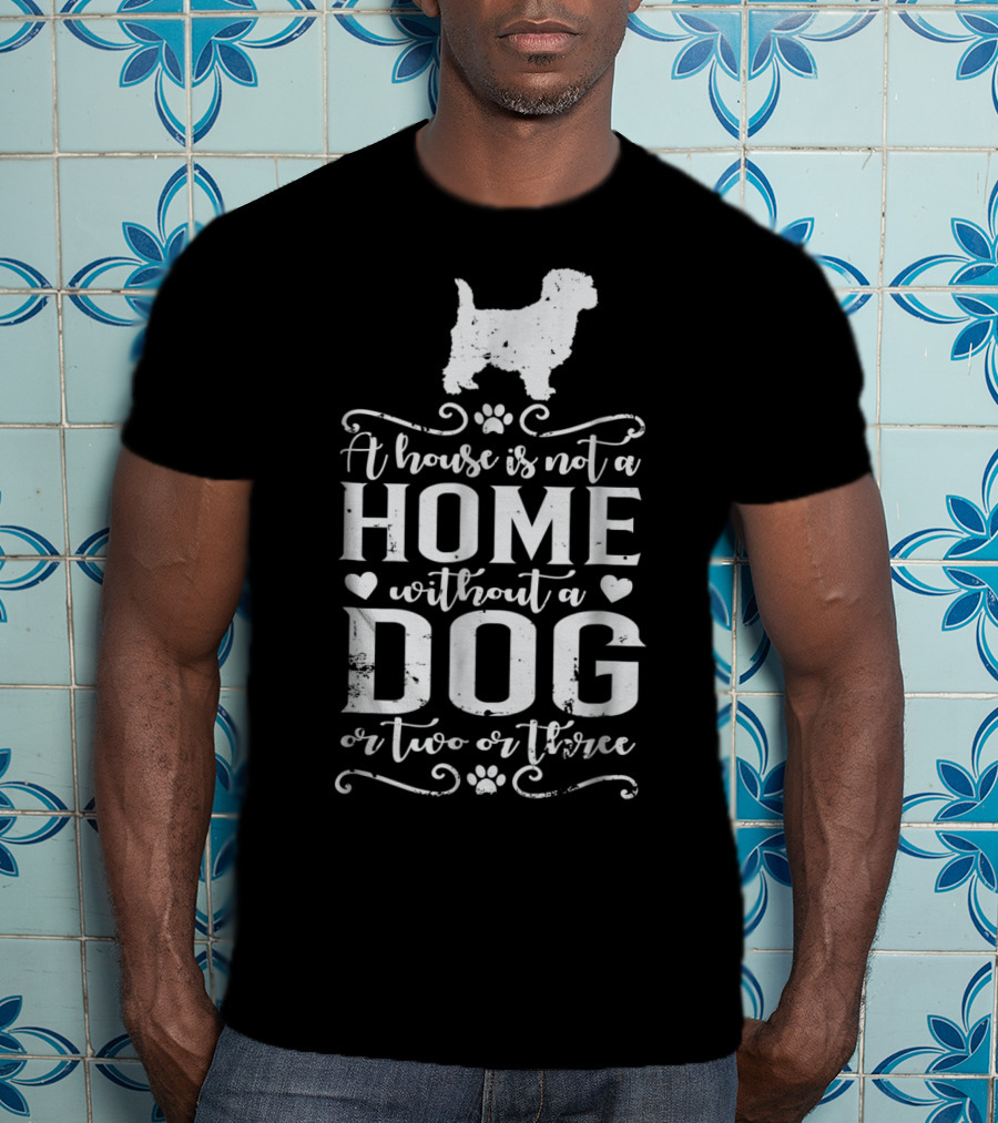 Cairn Terrier Dog Mom A House Is Not A Home Without A Dog Or Two Or Three T-Shirt