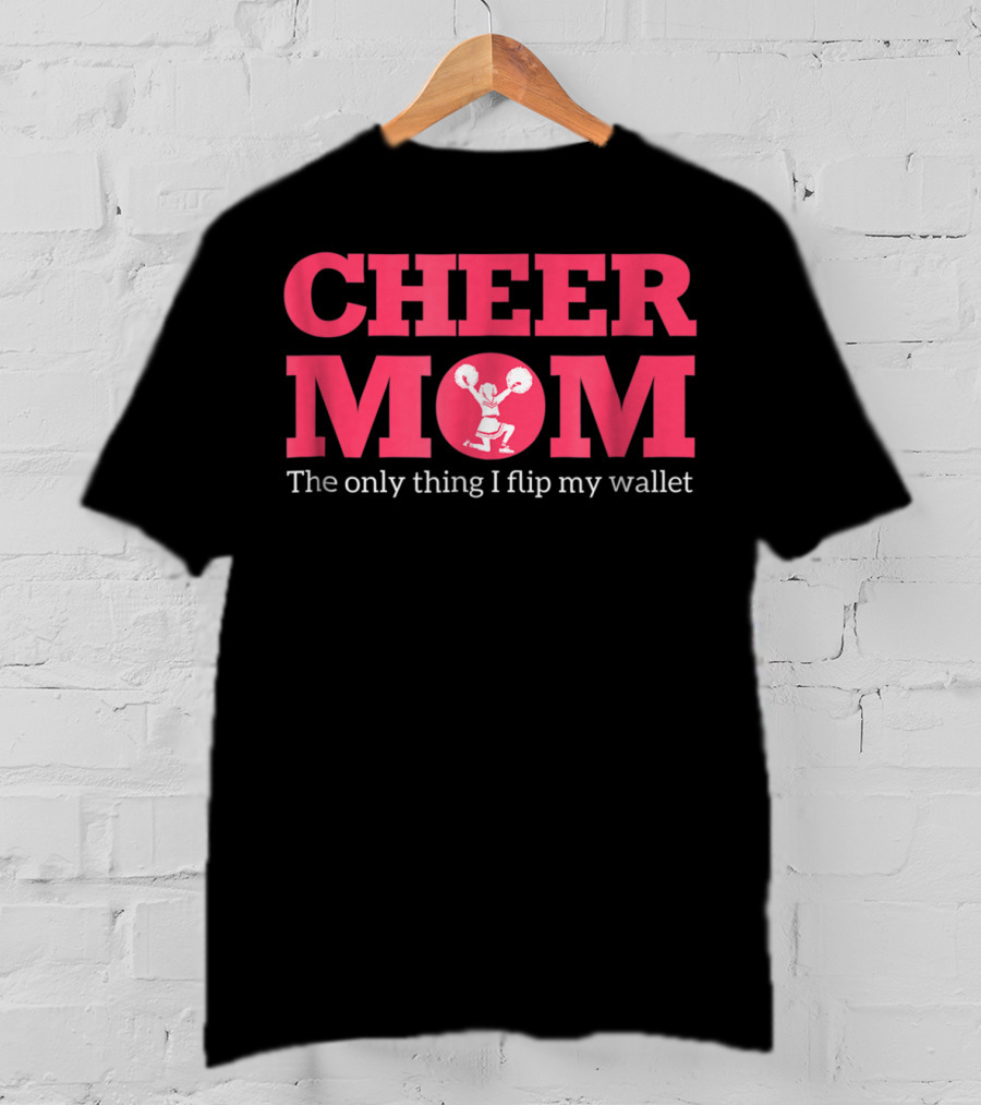 Cheer Mom The Only Thing I Flip Is My Wallet T-Shirt