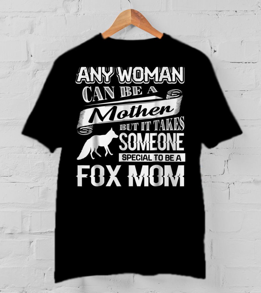 Any Woman Can Be A Mother But It Takes Someone Special To Be A Fox Mom T-Shirt