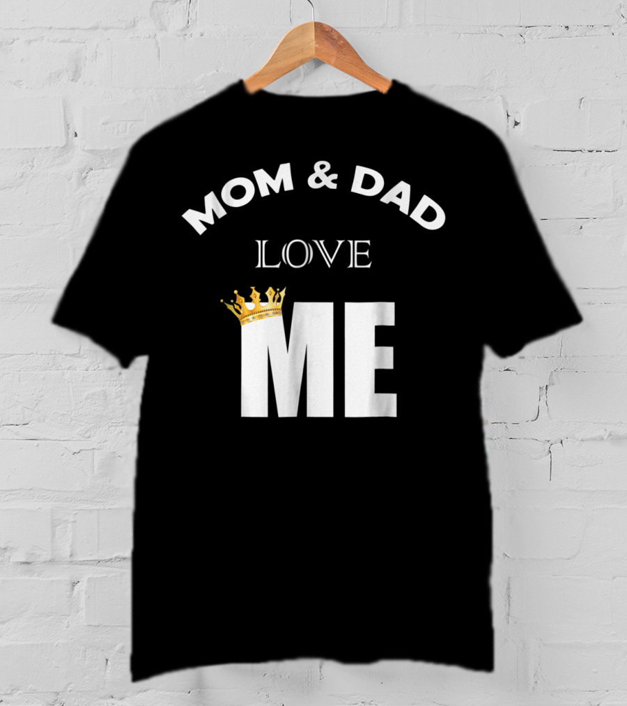Mom And Dad Love Me Funny Statement With Crown T-Shirt