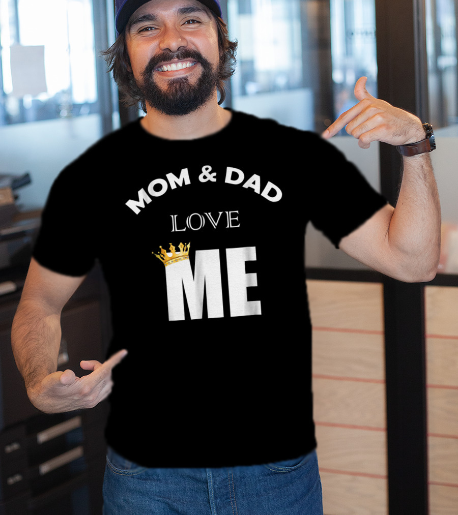 Mom And Dad Love Me Funny Statement With Crown T-Shirt