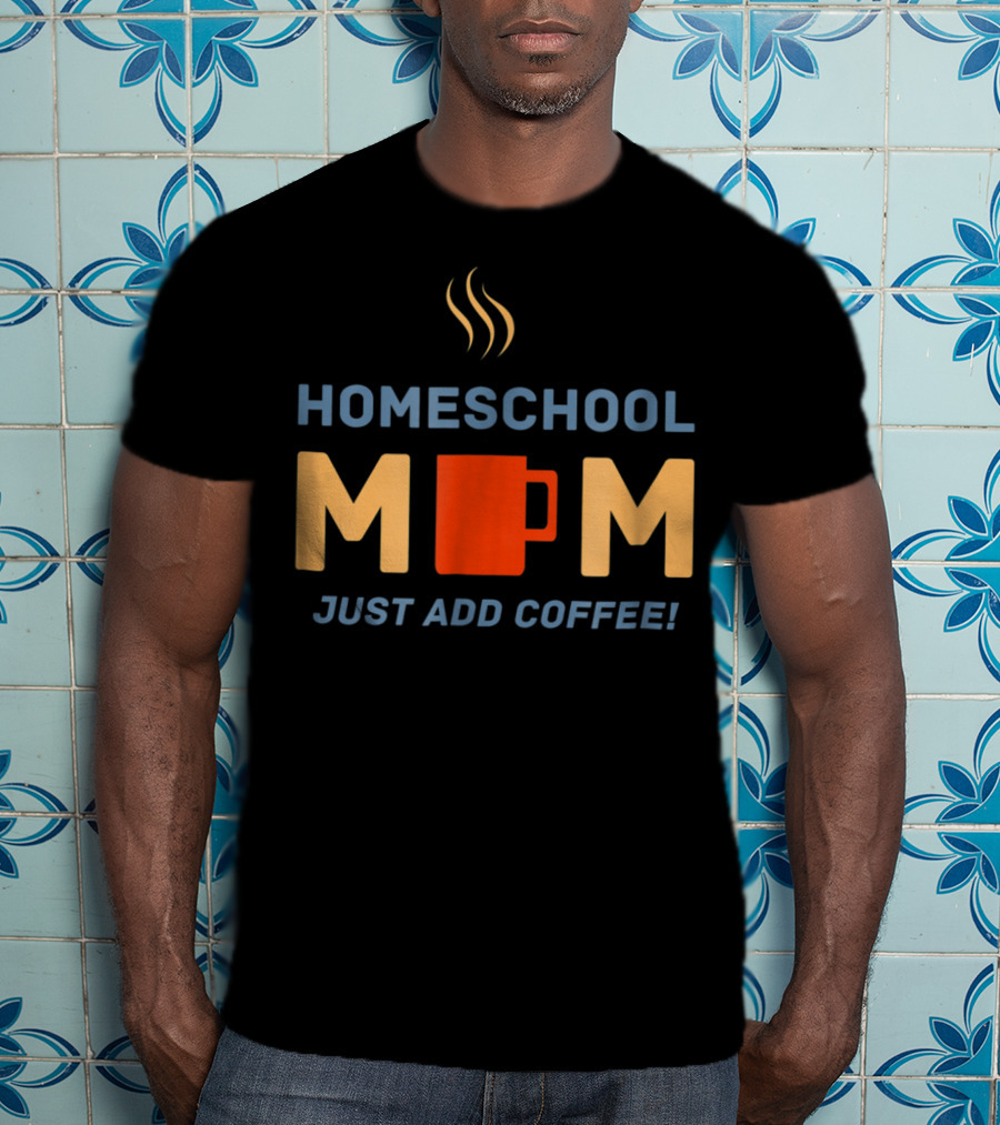 Homeschool Mom Mug Just Add Coffee Steaming Cup T-Shirt