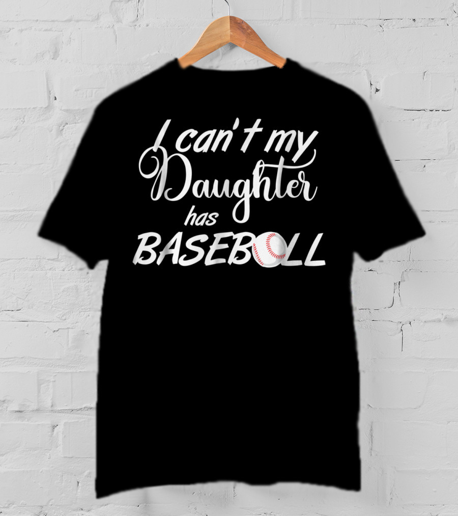 I Can't My Daughter Has Baseball Practice T-Shirt
