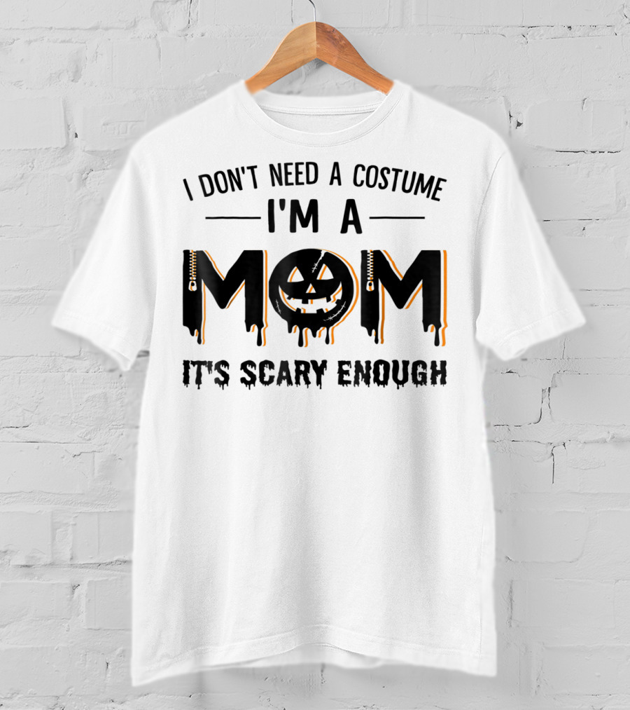 I Don't Need A Costume I'm A Mom It's Scary Enough Pumpkin Face T-Shirt