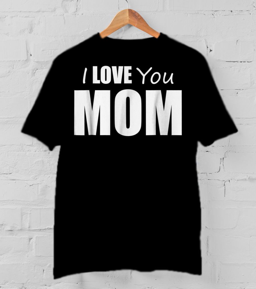 I Love You Mom T-Shirt