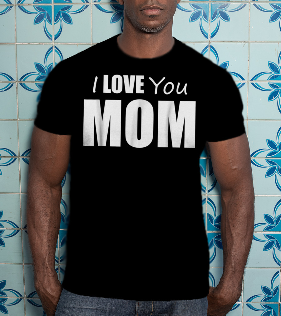 I Love You Mom T-Shirt