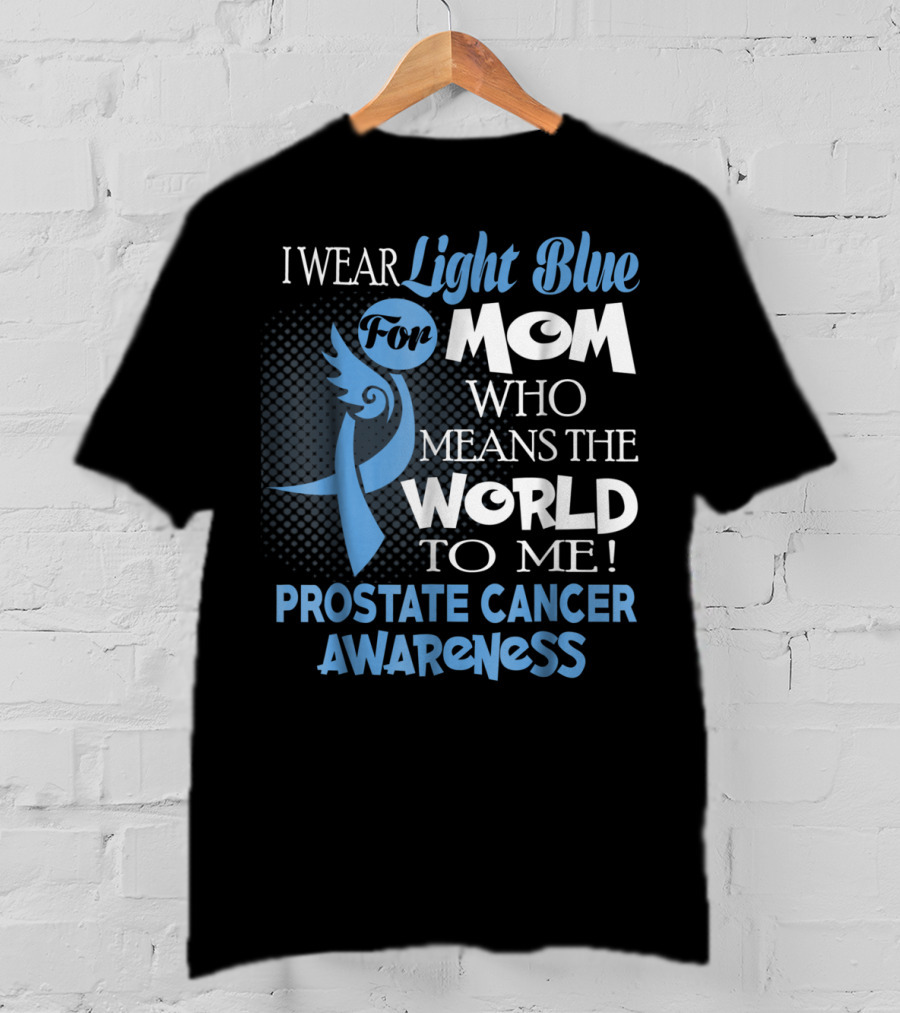 I Wear Light Blue For Mom Who Means The World To Me Prostate Cancer Awareness T-Shirt