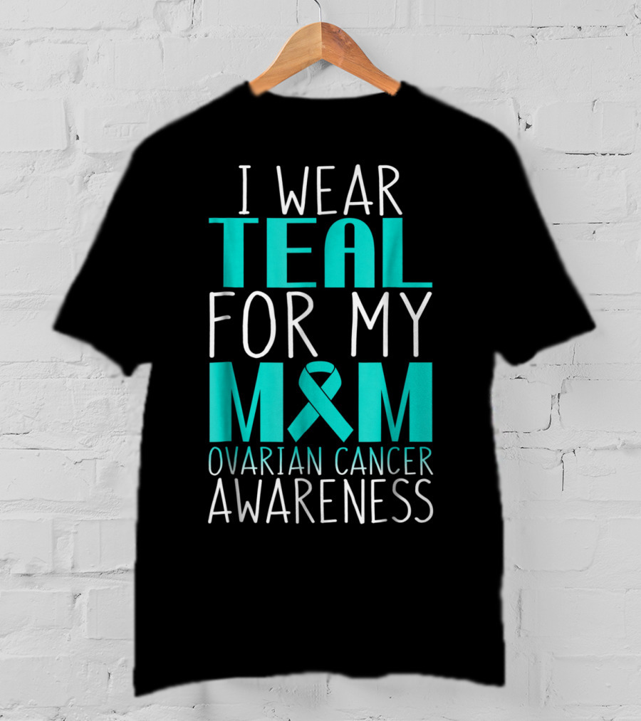 I Wear Teal For My Mom Ovarian Cancer Awareness 76 T-Shirt