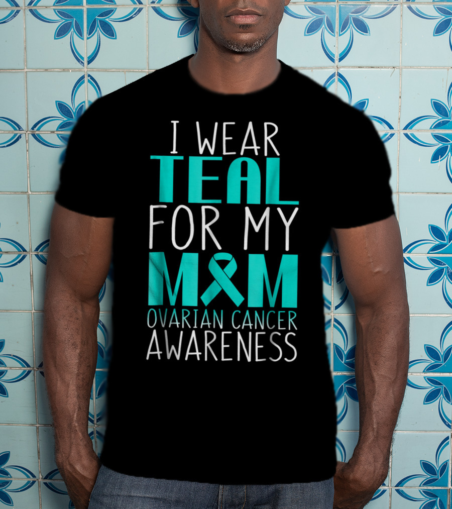 I Wear Teal For My Mom Ovarian Cancer Awareness 76 T-Shirt