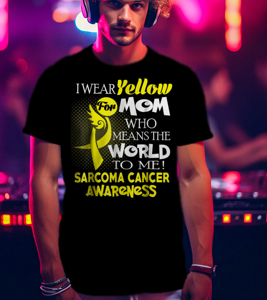I Wear Yellow For Mom Who Means The World To Me Sarcoma Cancer Awareness T-Shirt