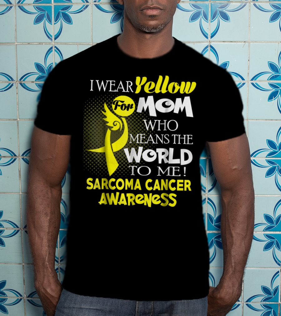 I Wear Yellow For Mom Who Means The World To Me Sarcoma Cancer Awareness T-Shirt