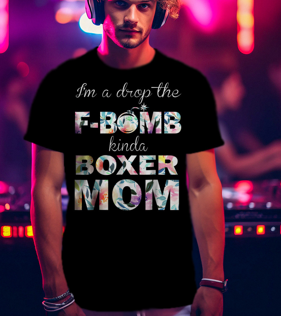 I'm A Drop The F-Bomb Kinda Boxer Mom T-Shirt