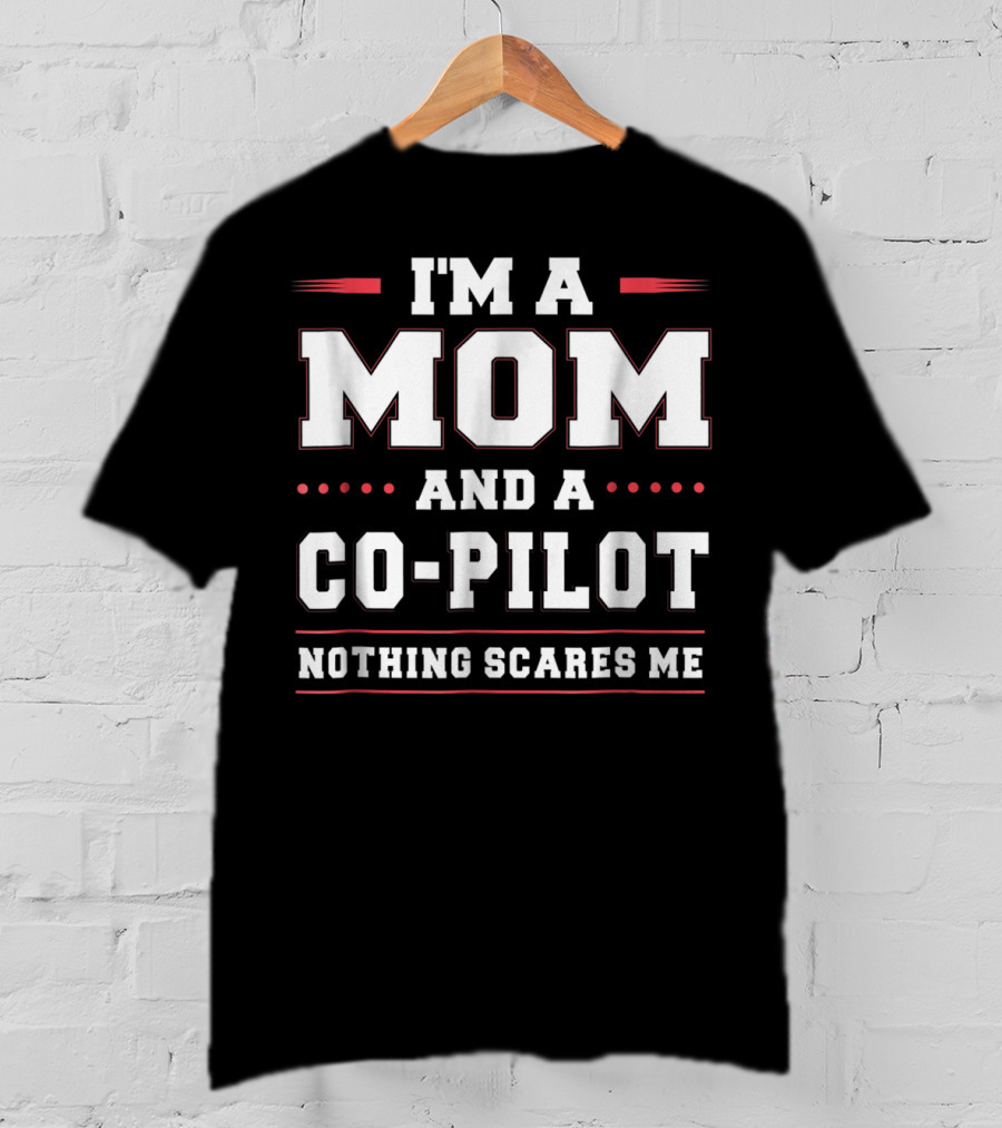 I'm A Mom And A CO-Pilot Nothing Scares ME T-Shirt