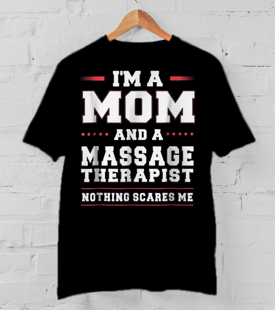 I'm A Mom And A Massage Therapist Nothing Scares Me T-Shirt
