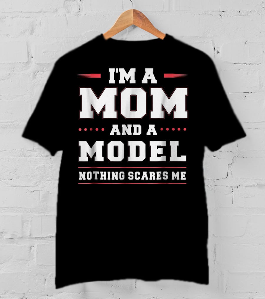 I'm A Mom And A Model Nothing Scares Me Women Funny96 T-Shirt