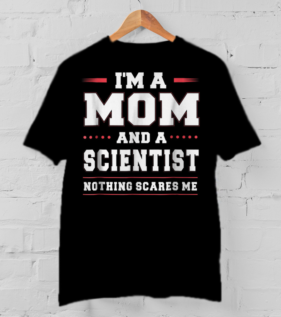 I'm A Mom And A Scientist Nothing Scares Me T-Shirt