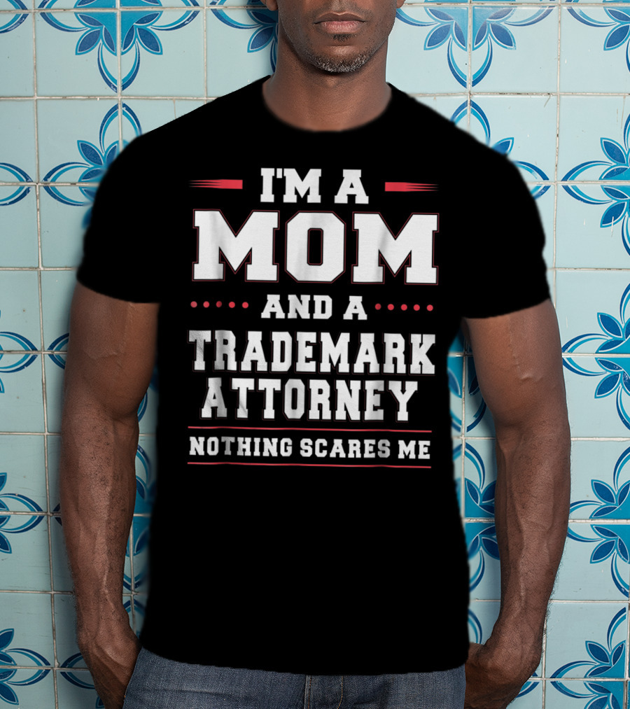 I'm A Mom And A Trademark Attorney Nothing Scares Me T-Shirt