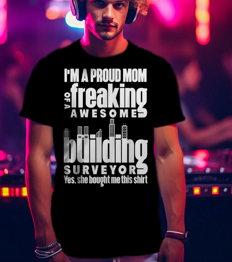 I'm A Proud Mom Of A Freaking Awesome Building Surveyor T-Shirt
