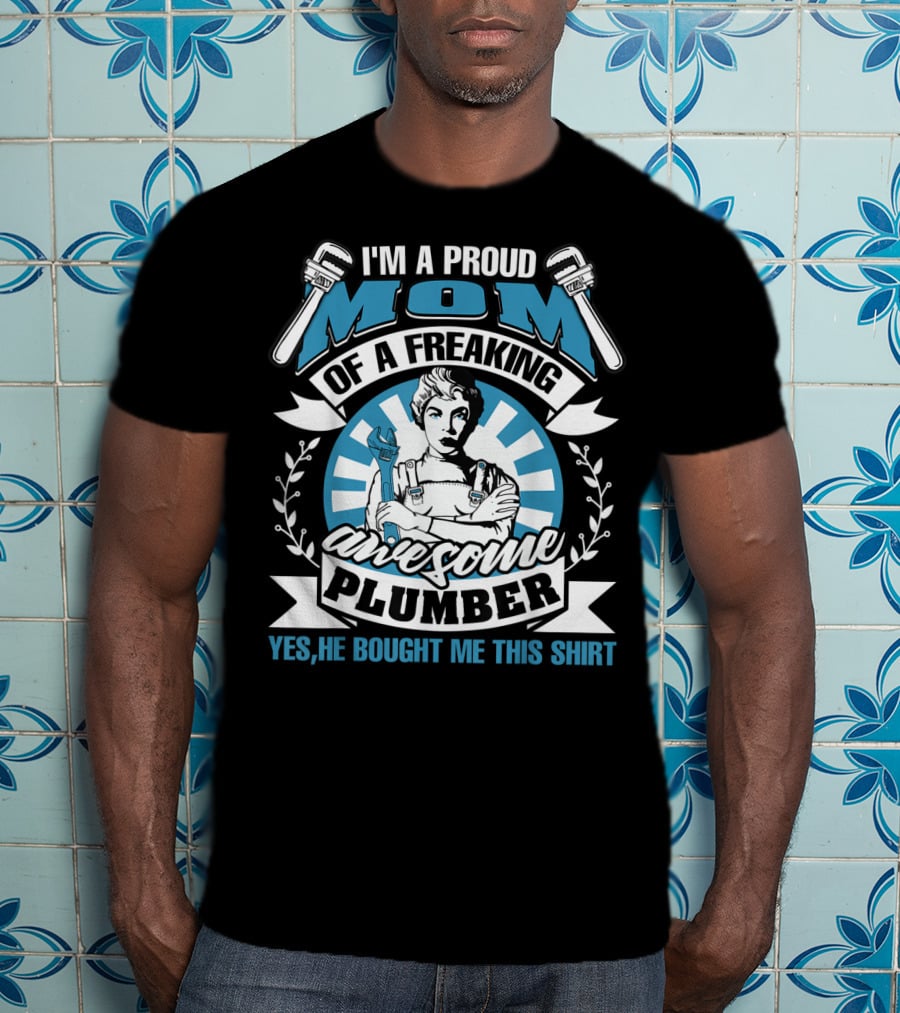 I'm A Proud Mom Of A Freaking Awesome Plumber T-Shirt