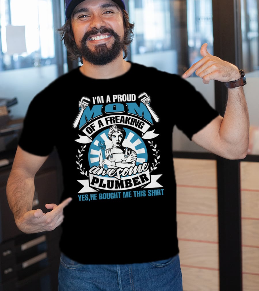 I'm A Proud Mom Of A Freaking Awesome Plumber T-Shirt