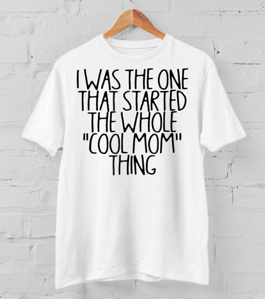 I Was The One That Started The Whole Cool Mom Thing T-Shirt