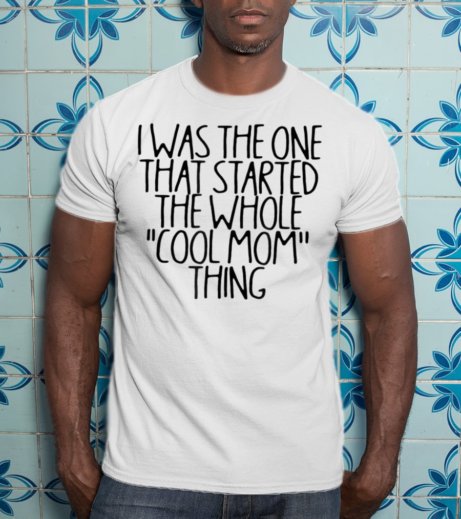 I Was The One That Started The Whole Cool Mom Thing T-Shirt
