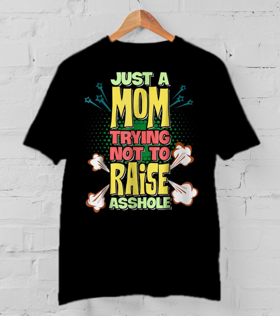 Just A Mom Trying Not To Raise Asshole T-Shirt