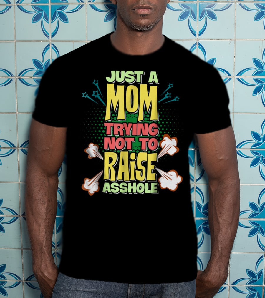 Just A Mom Trying Not To Raise Asshole T-Shirt