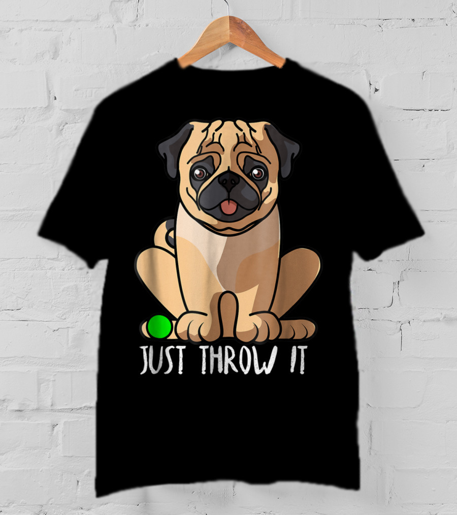 Just Throw It Pug Cute Dog Owner Playful Pet Fun T-Shirt