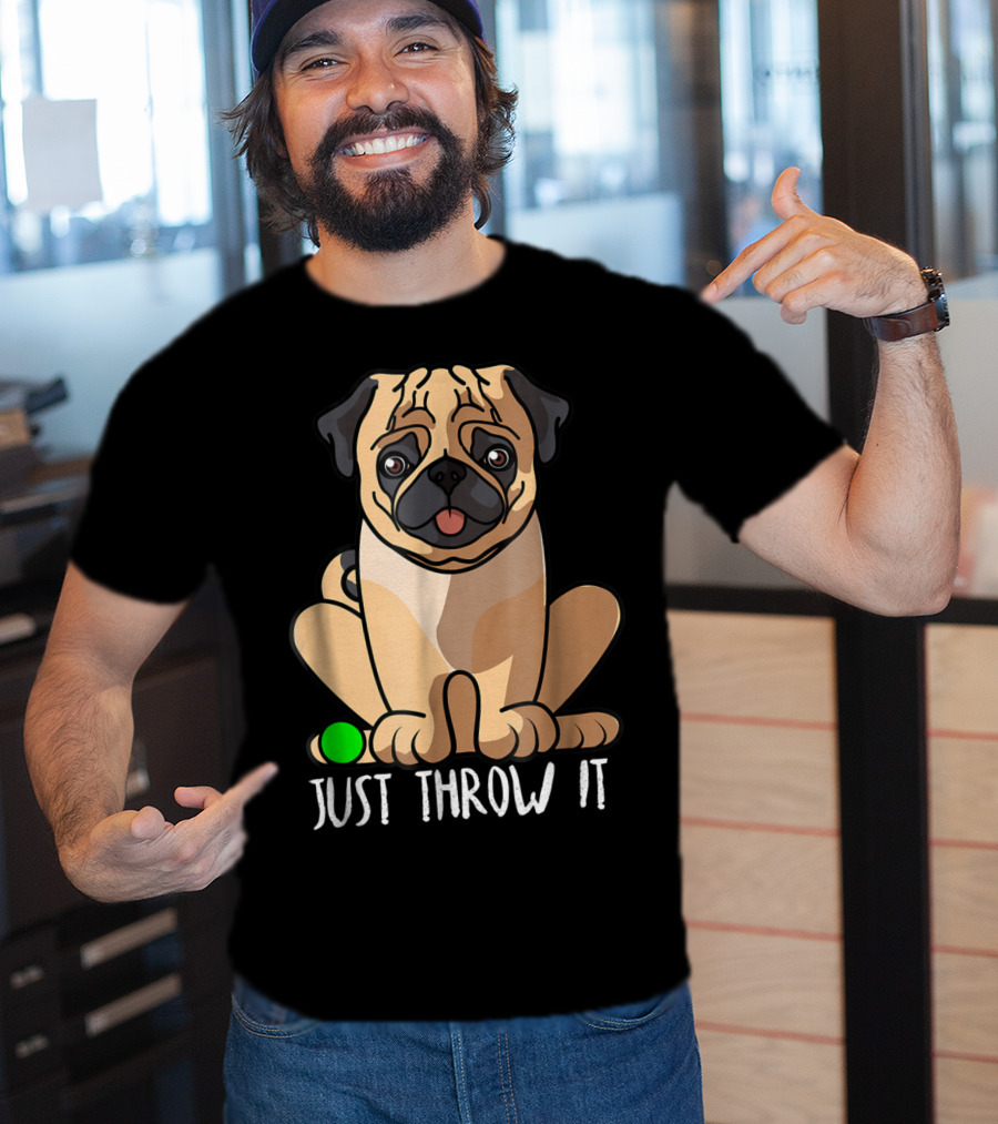 Just Throw It Pug Cute Dog Owner Playful Pet Fun T-Shirt