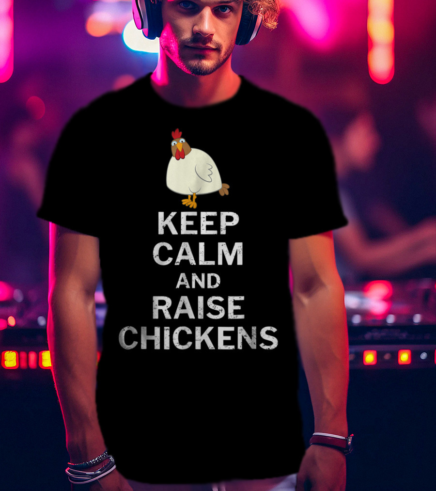 Keep Calm And Raise Chickens T-Shirt