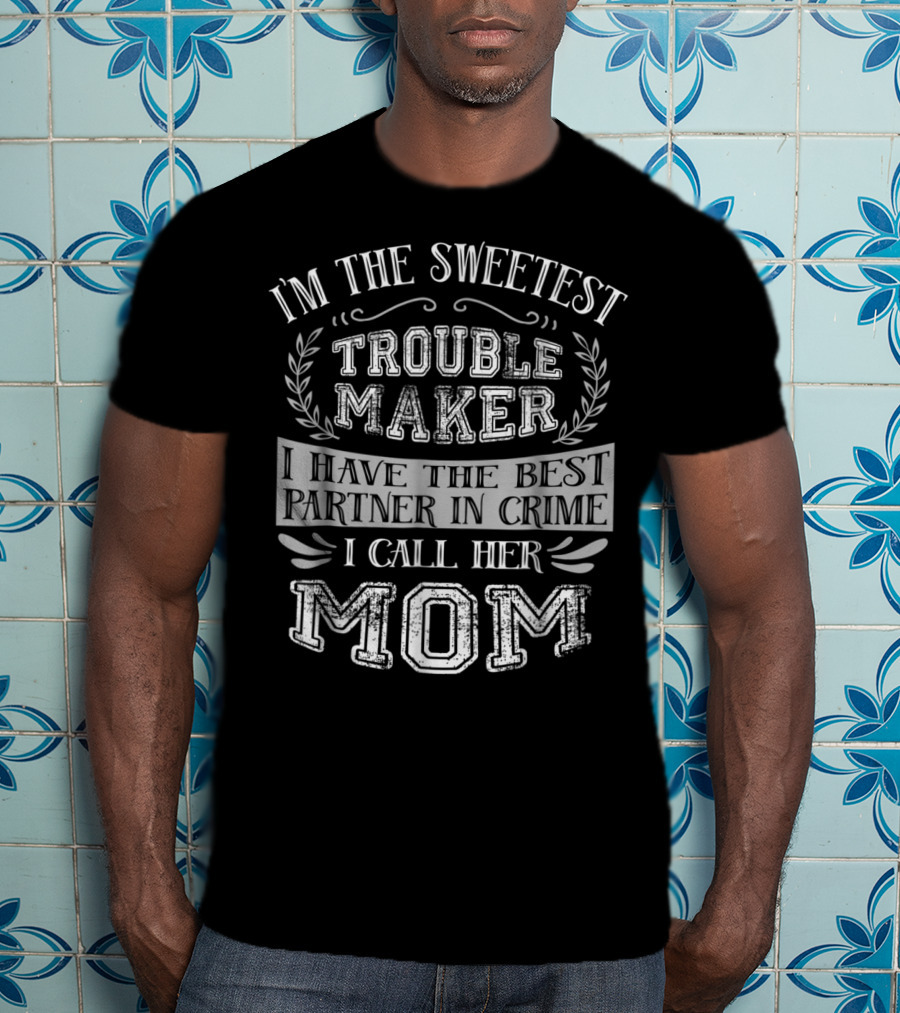 I'm The Sweetest Troublemaker I Have The Best Partner In Crime I Call Her Mom T-Shirt