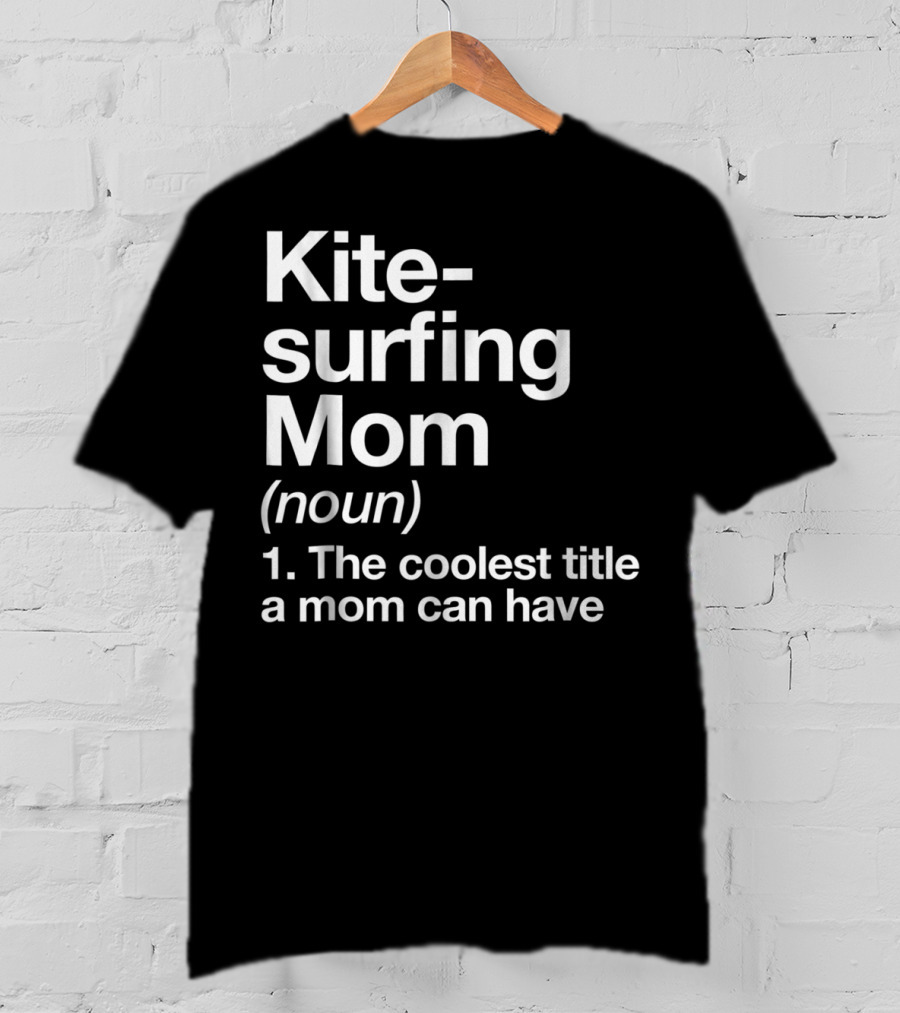 Kitesurfing Mom Noun Definition The Coolest Title A Mom Can Have T-Shirt