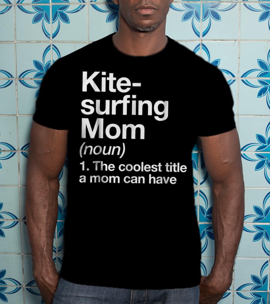 Kitesurfing Mom Noun Definition The Coolest Title A Mom Can Have T-Shirt