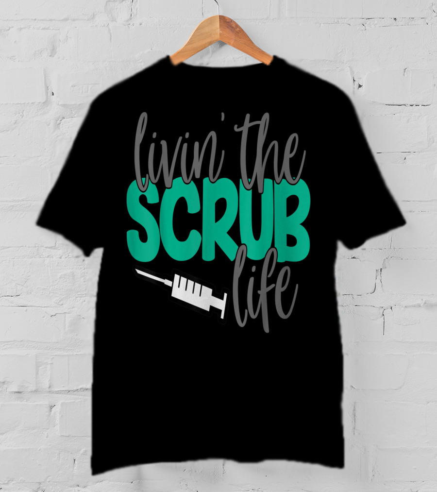 Livin' The Scrub Life Nurse Nursing RN LPN Mom Wife85 Syringe T-Shirt