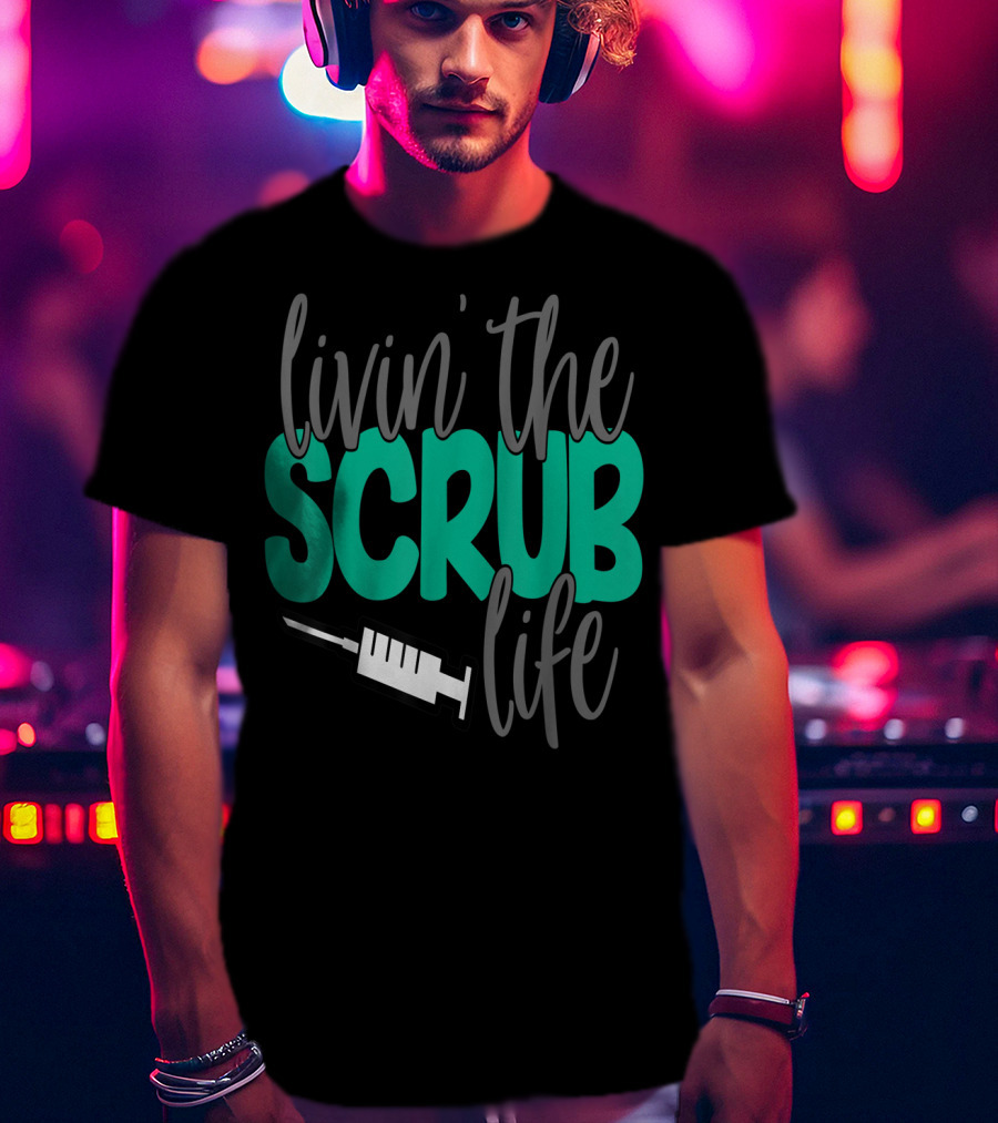 Livin' The Scrub Life Nurse Nursing RN LPN Mom Wife85 Syringe T-Shirt