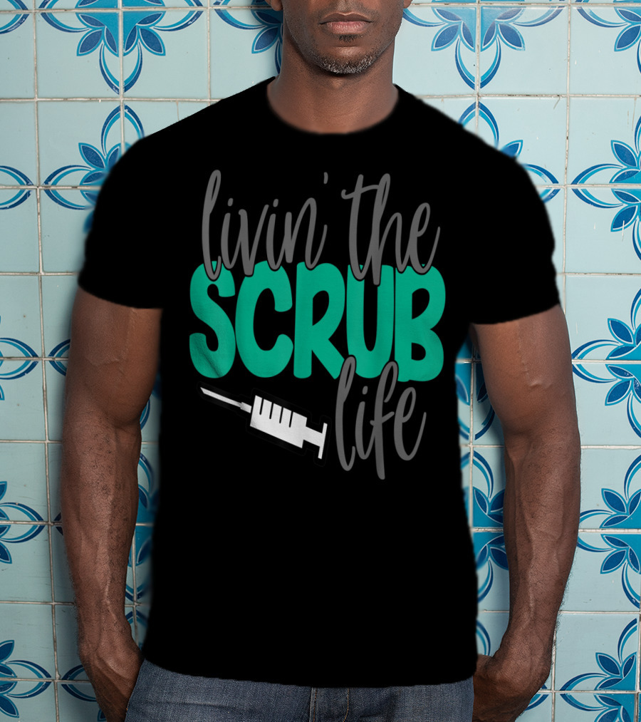 Livin' The Scrub Life Nurse Nursing RN LPN Mom Wife85 Syringe T-Shirt