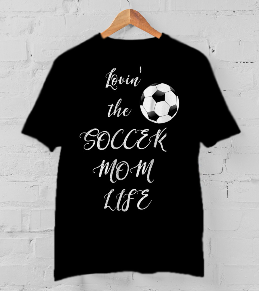 Lovin' The Soccer Mom Life Soccer Mom Fan Fun T-Shirt