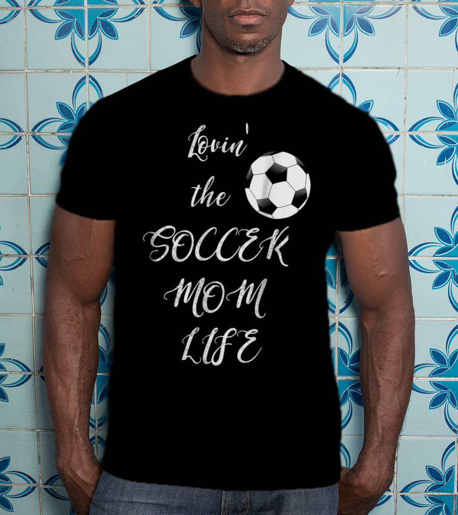 Lovin' The Soccer Mom Life Soccer Mom Fan Fun T-Shirt