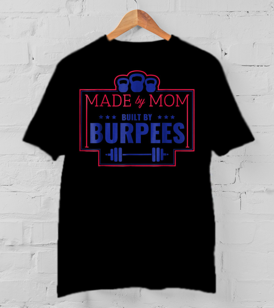 Made By Mom Built By Burpees Kettlebell Barbell Workout Fitness T-Shirt