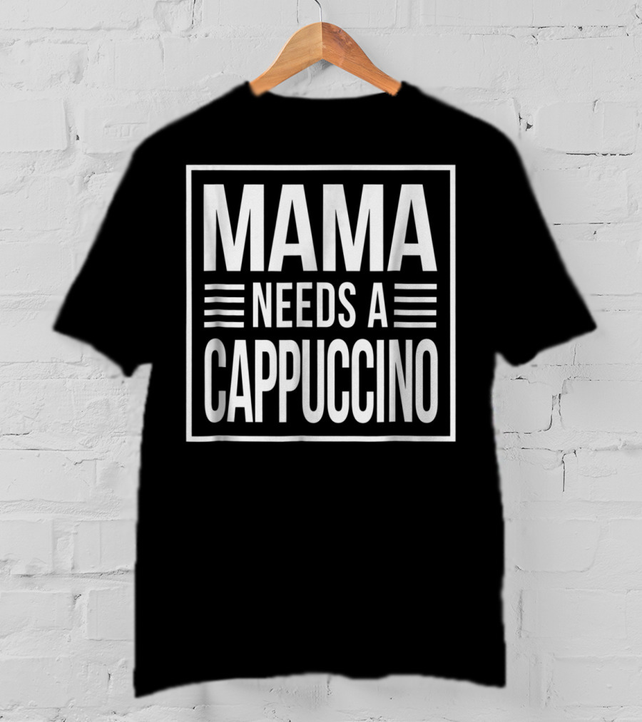 Mama Needs A Cappuccino Awesome Mom Caffeine 15 T-Shirt