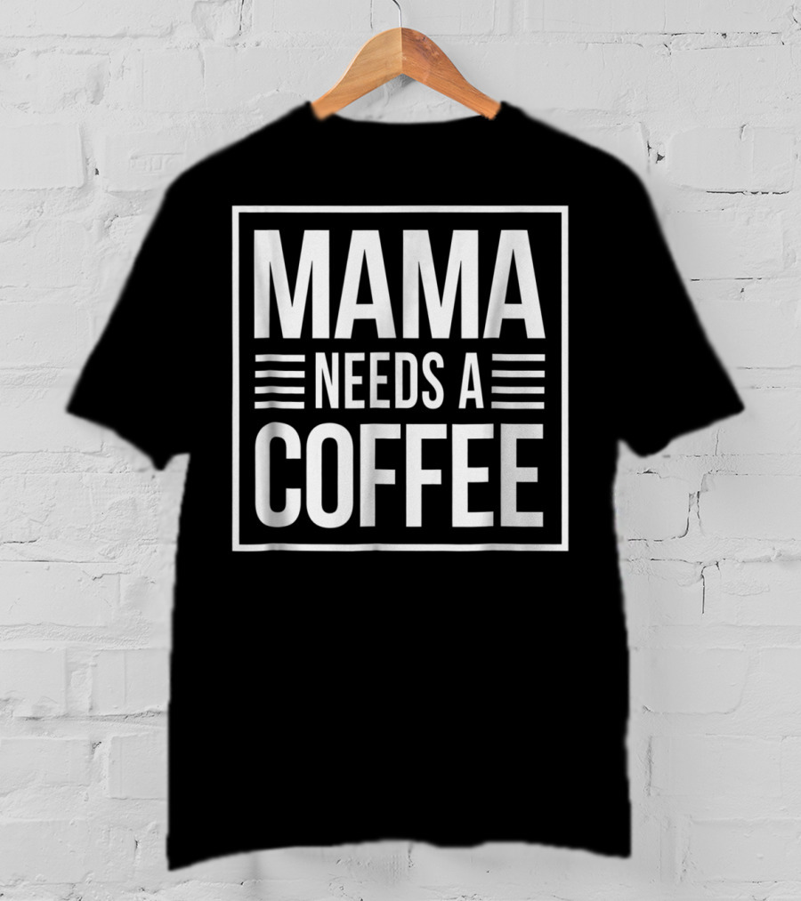Mama Needs A Coffee Cute Mom Caffeine T-Shirt