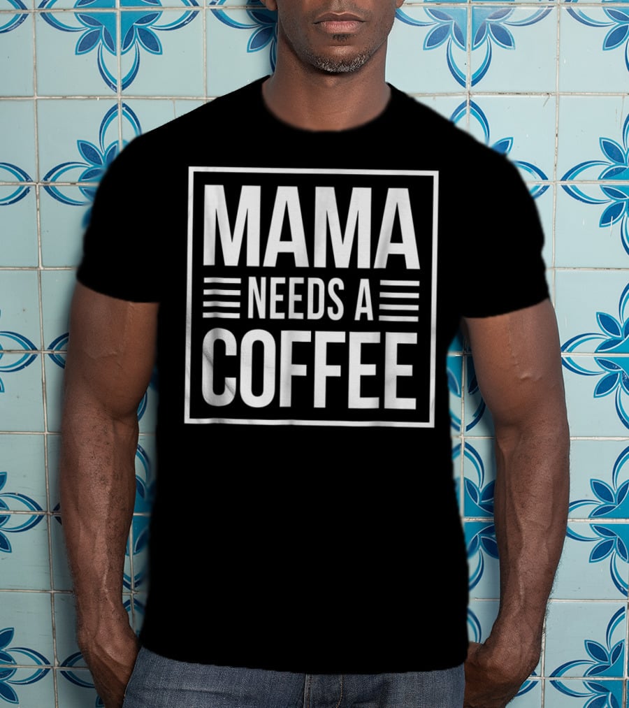 Mama Needs A Coffee Cute Mom Caffeine T-Shirt