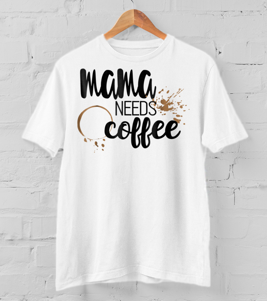 Mama Needs Coffee Funny Mom Life Coffee Stain And Splash T-Shirt